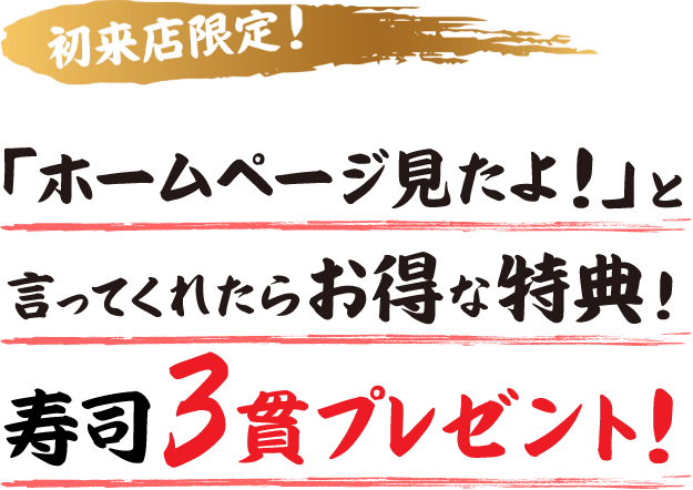 初来店限定！「ホームページ見たよ！」と言ってくれたらお得な特典！寿司3貫プレゼント！